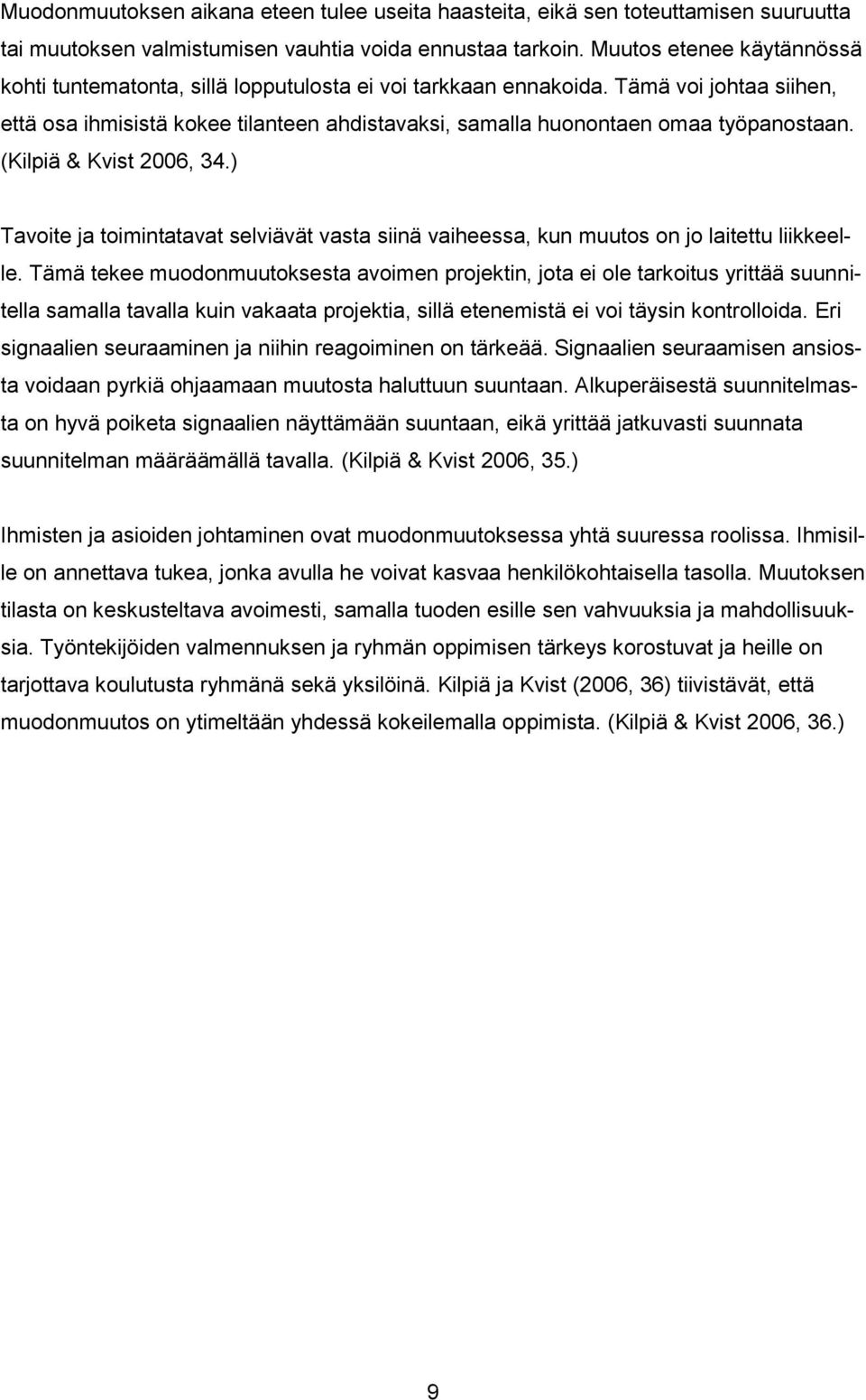 Tämä voi johtaa siihen, että osa ihmisistä kokee tilanteen ahdistavaksi, samalla huonontaen omaa työpanostaan. (Kilpiä & Kvist 2006, 34.