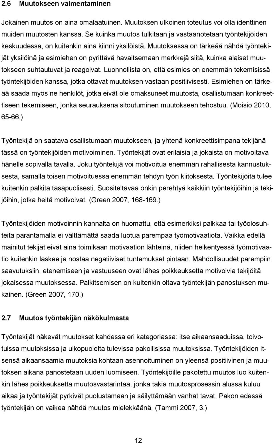 Muutoksessa on tärkeää nähdä työntekijät yksilöinä ja esimiehen on pyrittävä havaitsemaan merkkejä siitä, kuinka alaiset muutokseen suhtautuvat ja reagoivat.