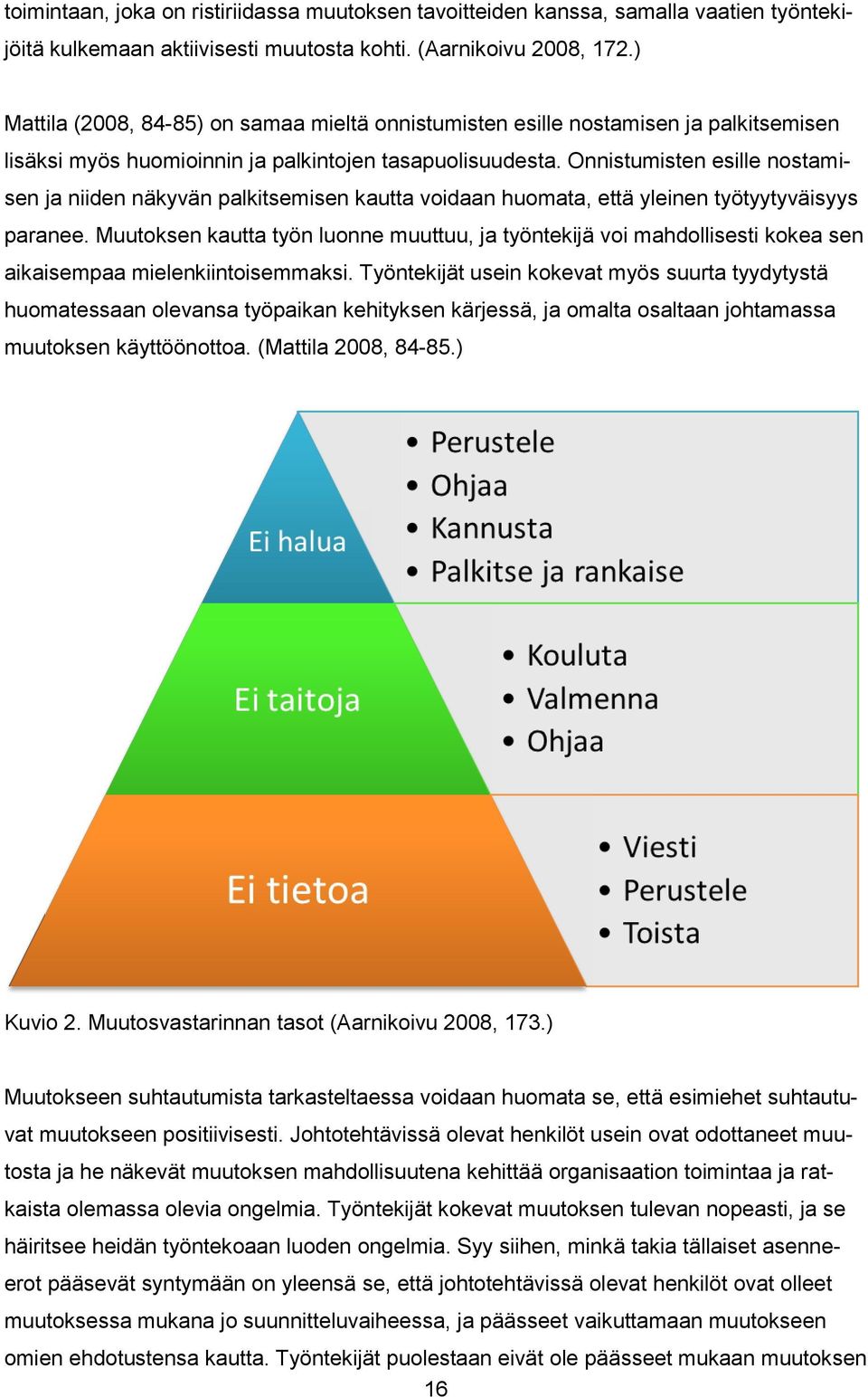 Onnistumisten esille nostamisen ja niiden näkyvän palkitsemisen kautta voidaan huomata, että yleinen työtyytyväisyys paranee.