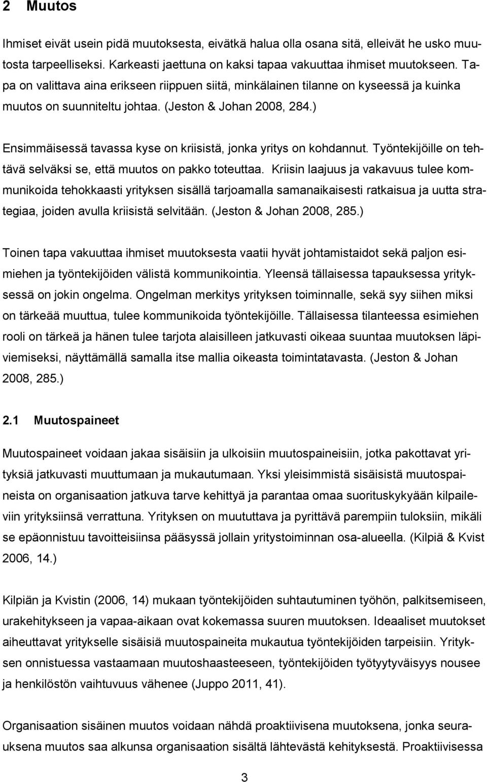 ) Ensimmäisessä tavassa kyse on kriisistä, jonka yritys on kohdannut. Työntekijöille on tehtävä selväksi se, että muutos on pakko toteuttaa.