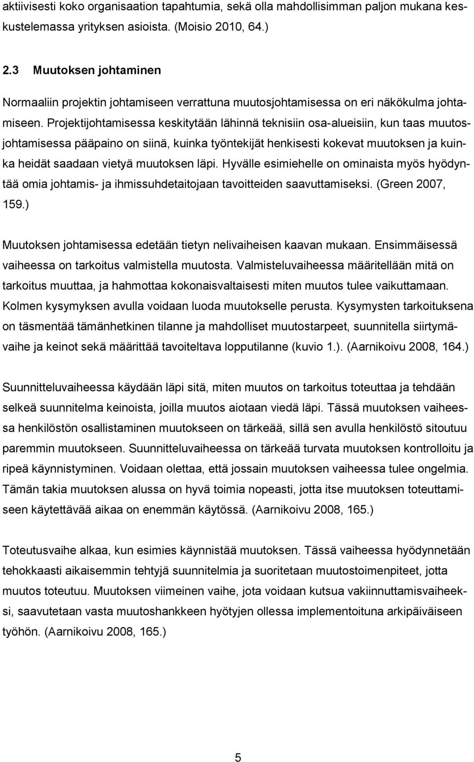 Projektijohtamisessa keskitytään lähinnä teknisiin osa-alueisiin, kun taas muutosjohtamisessa pääpaino on siinä, kuinka työntekijät henkisesti kokevat muutoksen ja kuinka heidät saadaan vietyä