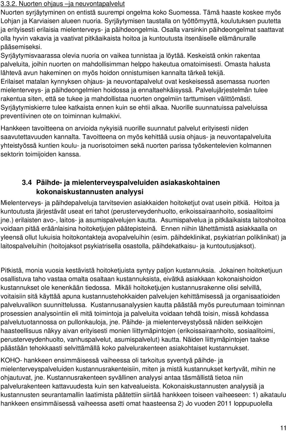 Osalla varsinkin päihdeongelmat saattavat olla hyvin vakavia ja vaativat pitkäaikaista hoitoa ja kuntoutusta itsenäiselle elämänuralle pääsemiseksi.