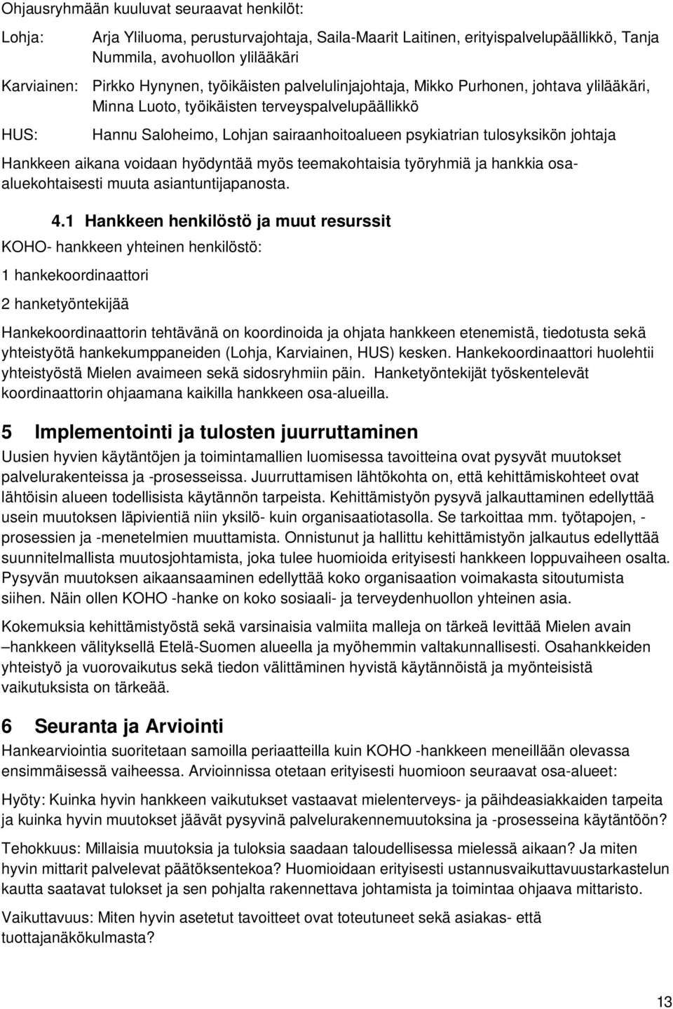 Hankkeen aikana voidaan hyödyntää myös teemakohtaisia työryhmiä ja hankkia osaaluekohtaisesti muuta asiantuntijapanosta. 4.