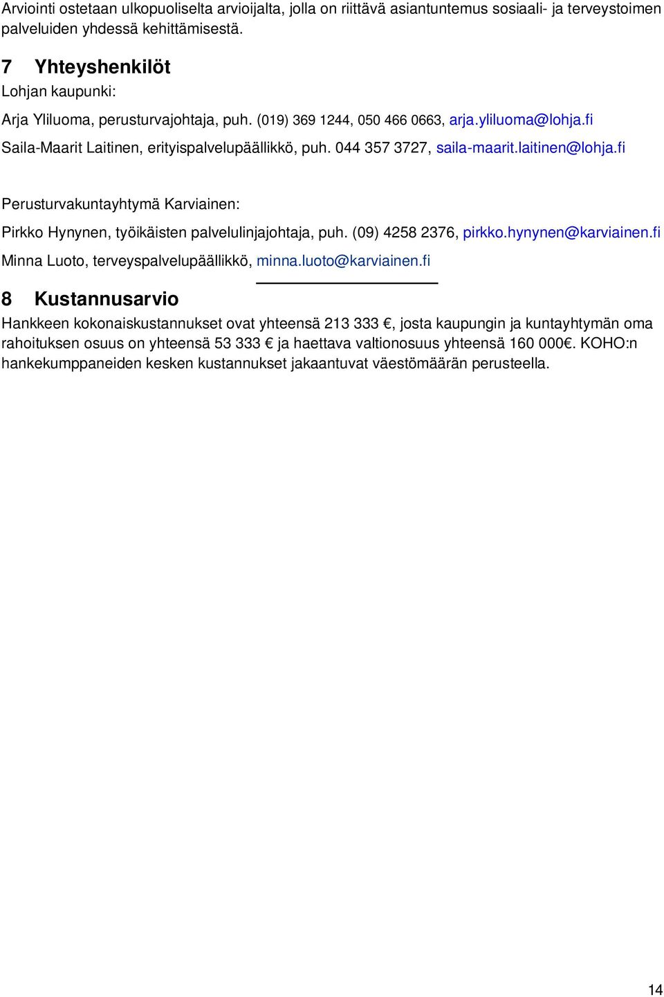 044 357 3727, saila-maarit.laitinen@lohja.fi Perusturvakuntayhtymä Karviainen: Pirkko Hynynen, työikäisten palvelulinjajohtaja, puh. (09) 4258 2376, pirkko.hynynen@karviainen.