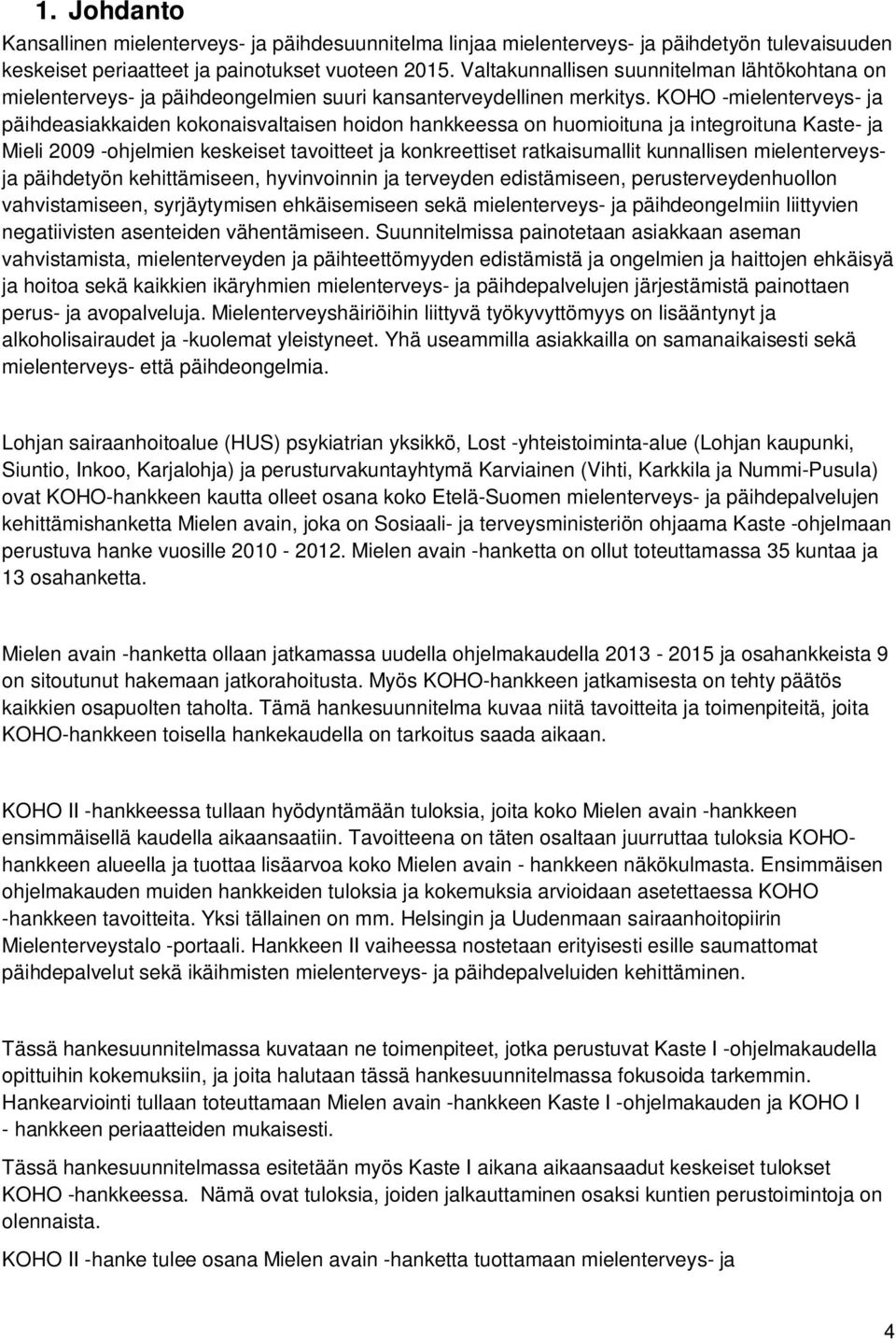 KOHO -mielenterveys- ja päihdeasiakkaiden kokonaisvaltaisen hoidon hankkeessa on huomioituna ja integroituna Kaste- ja Mieli 2009 -ohjelmien keskeiset tavoitteet ja konkreettiset ratkaisumallit