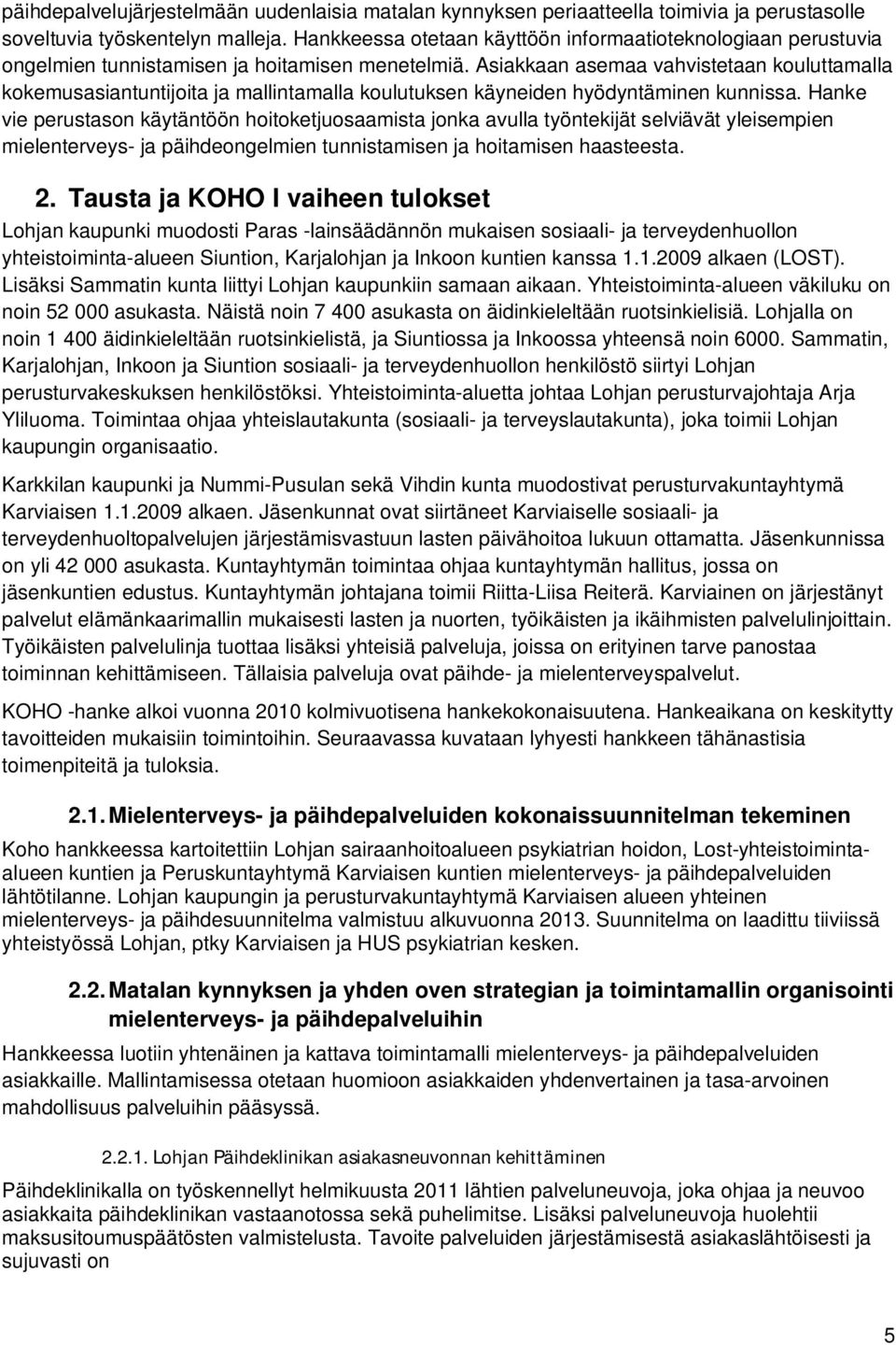 Asiakkaan asemaa vahvistetaan kouluttamalla kokemusasiantuntijoita ja mallintamalla koulutuksen käyneiden hyödyntäminen kunnissa.