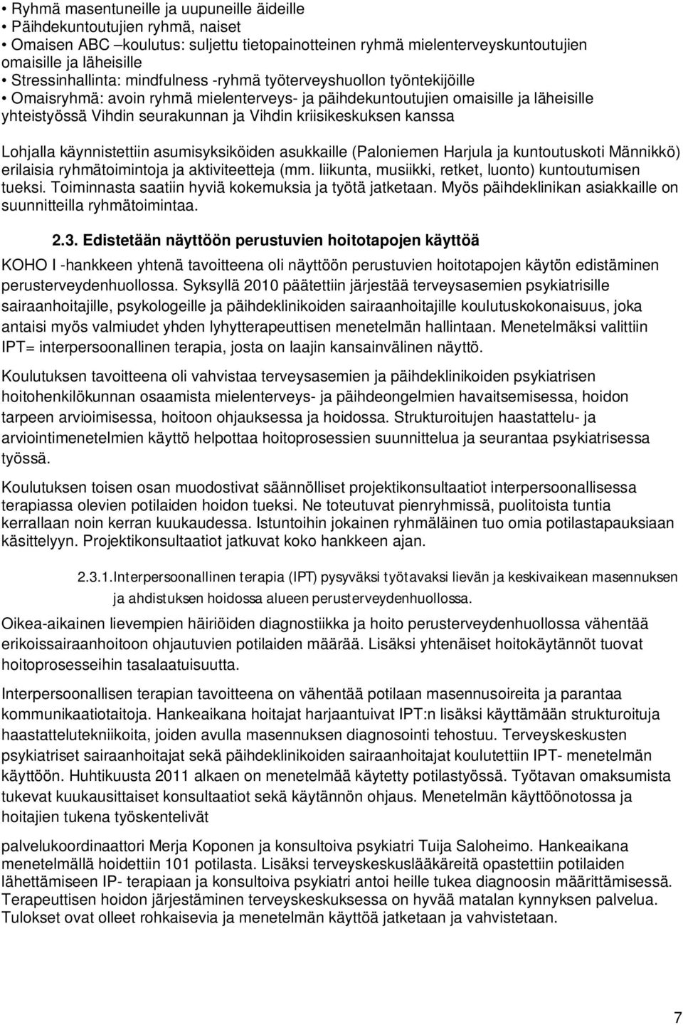 kanssa Lohjalla käynnistettiin asumisyksiköiden asukkaille (Paloniemen Harjula ja kuntoutuskoti Männikkö) erilaisia ryhmätoimintoja ja aktiviteetteja (mm.