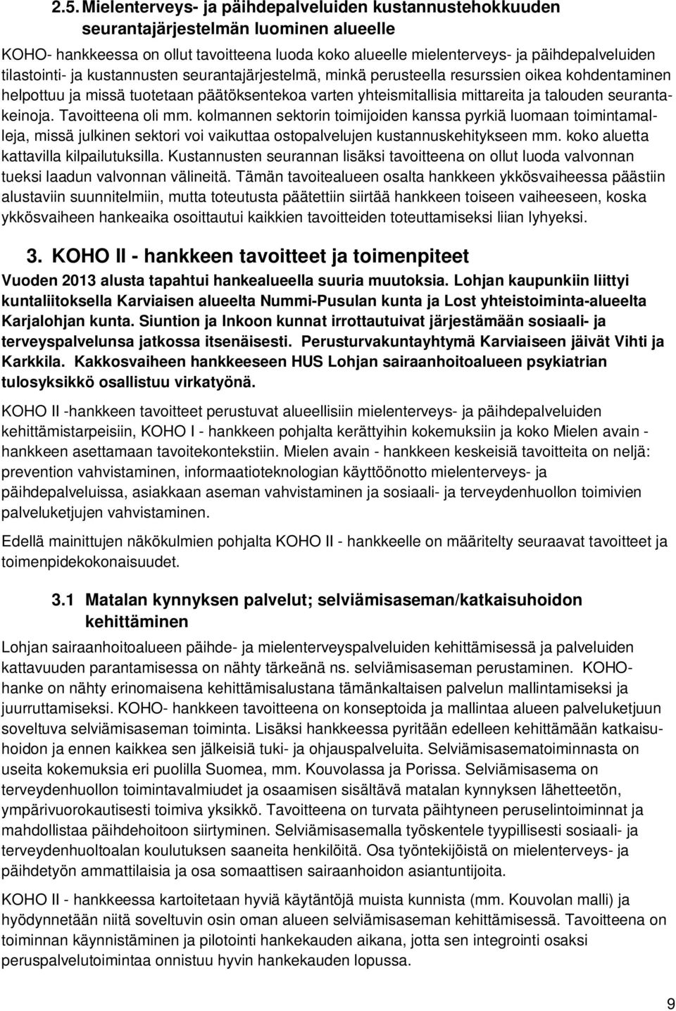 seurantakeinoja. Tavoitteena oli mm. kolmannen sektorin toimijoiden kanssa pyrkiä luomaan toimintamalleja, missä julkinen sektori voi vaikuttaa ostopalvelujen kustannuskehitykseen mm.