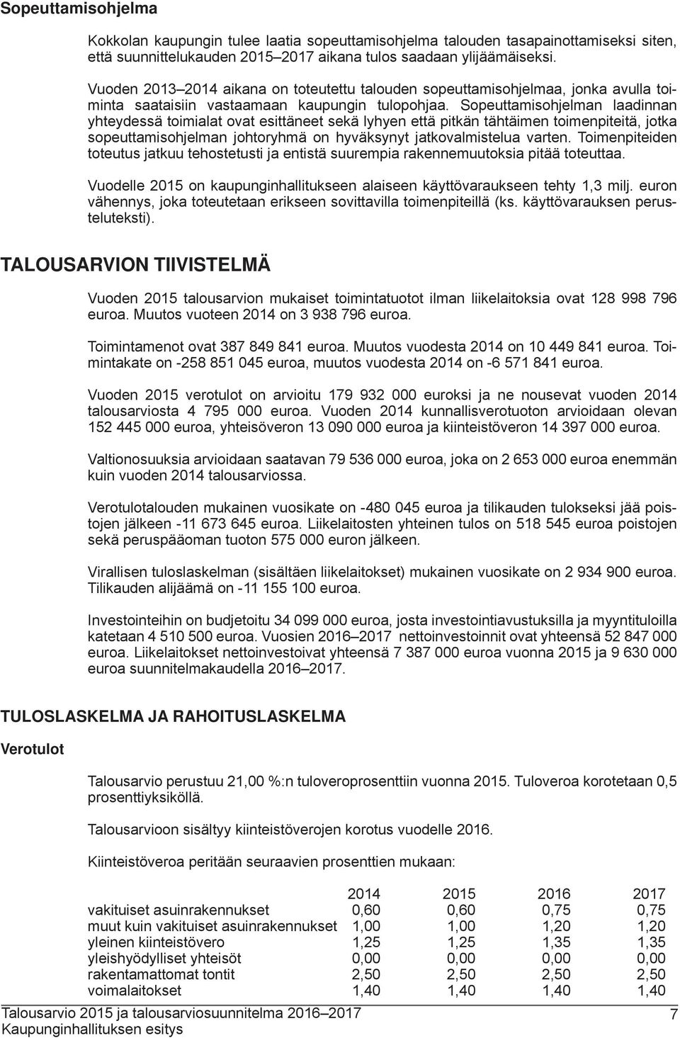 Sopeuttamisohjelman laadinnan yhteydessä toimialat ovat esittäneet sekä lyhyen että pitkän tähtäimen toimenpiteitä, jotka sopeuttamisohjelman johtoryhmä on hyväksynyt jatkovalmistelua varten.