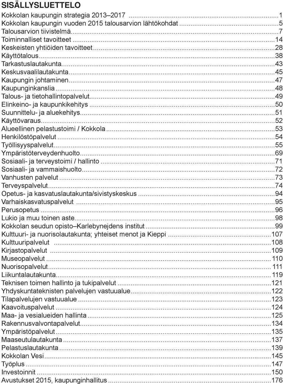 ..49 Elinkeino- ja kaupunkikehitys...50 Suunnittelu- ja aluekehitys...51 Käyttövaraus...52 Alueellinen pelastustoimi / Kokkola...53 Henkilöstöpalvelut...54 Työllisyyspalvelut.