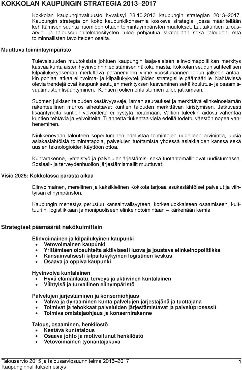 Lautakuntien talousarvio- ja taloussuunnitelmaesitysten tulee pohjautua strategiaan sekä talouden, että toiminnallisten tavoitteiden osalta.