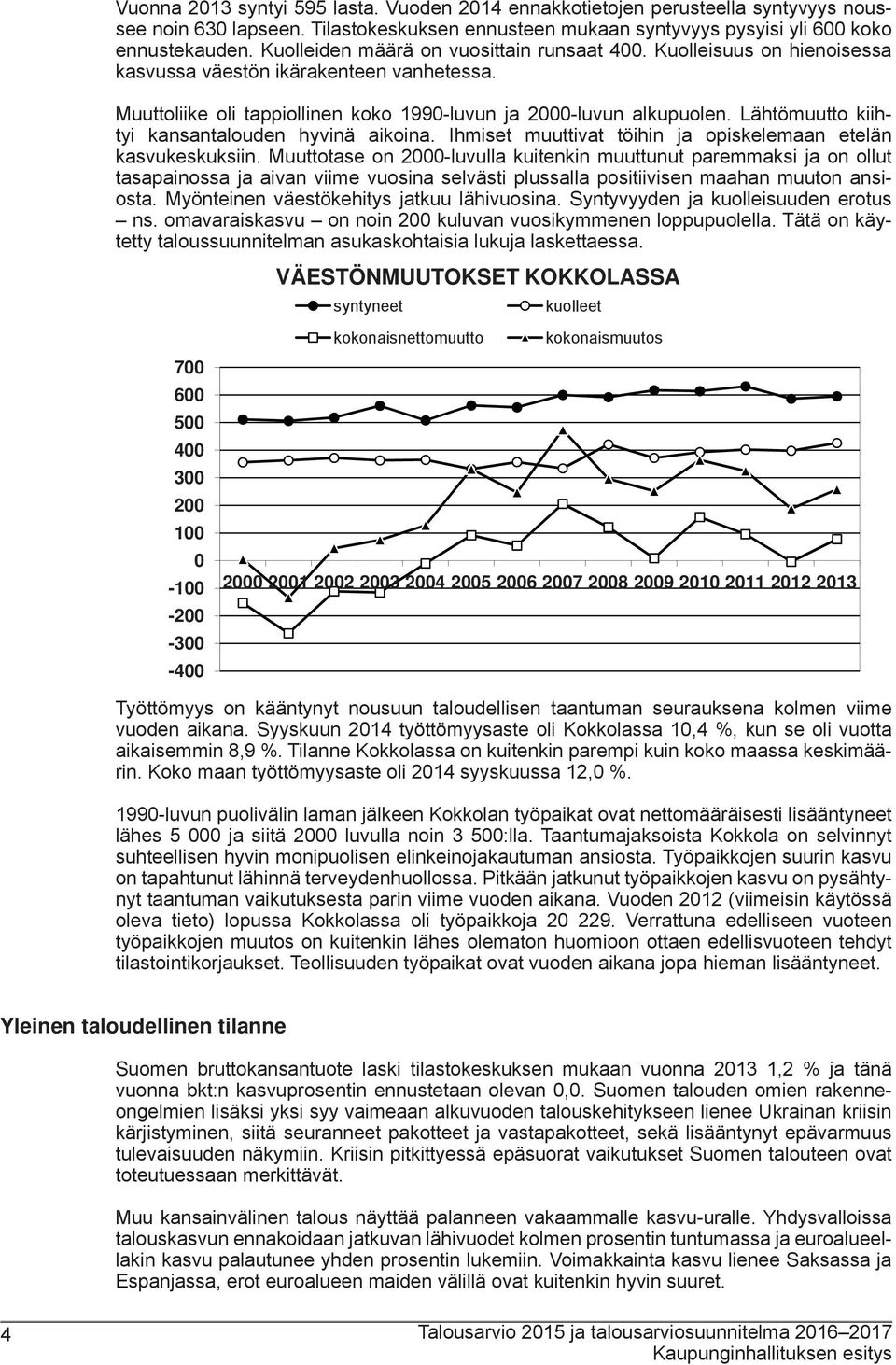 Lähtömuutto kiihtyi kansantalouden hyvinä aikoina. Ihmiset muuttivat töihin ja opiskelemaan etelän kasvukeskuksiin.