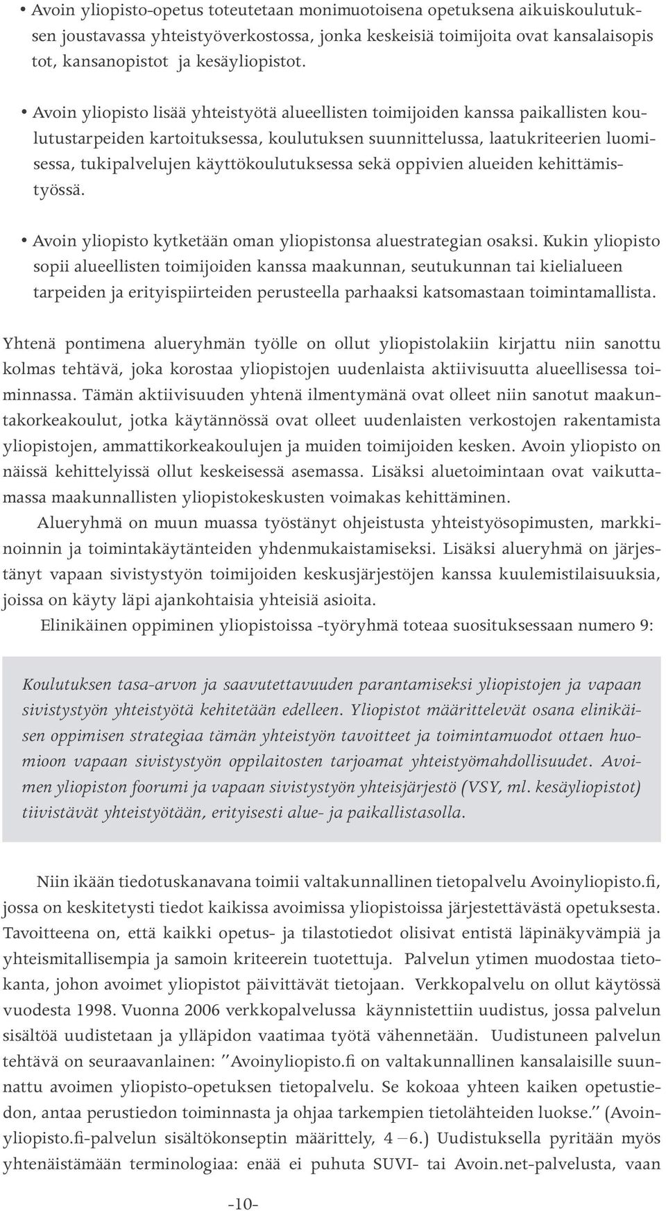 käyttökoulutuksessa sekä oppivien alueiden kehittämistyössä. Avoin yliopisto kytketään oman yliopistonsa aluestrategian osaksi.