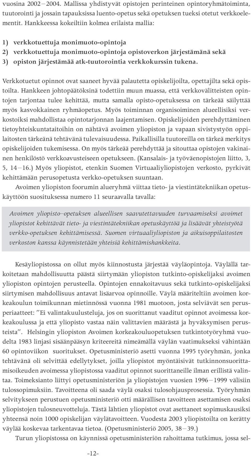 verkkokurssin tukena. Verkkotuetut opinnot ovat saaneet hyvää palautetta opiskelijoilta, opettajilta sekä opistoilta.