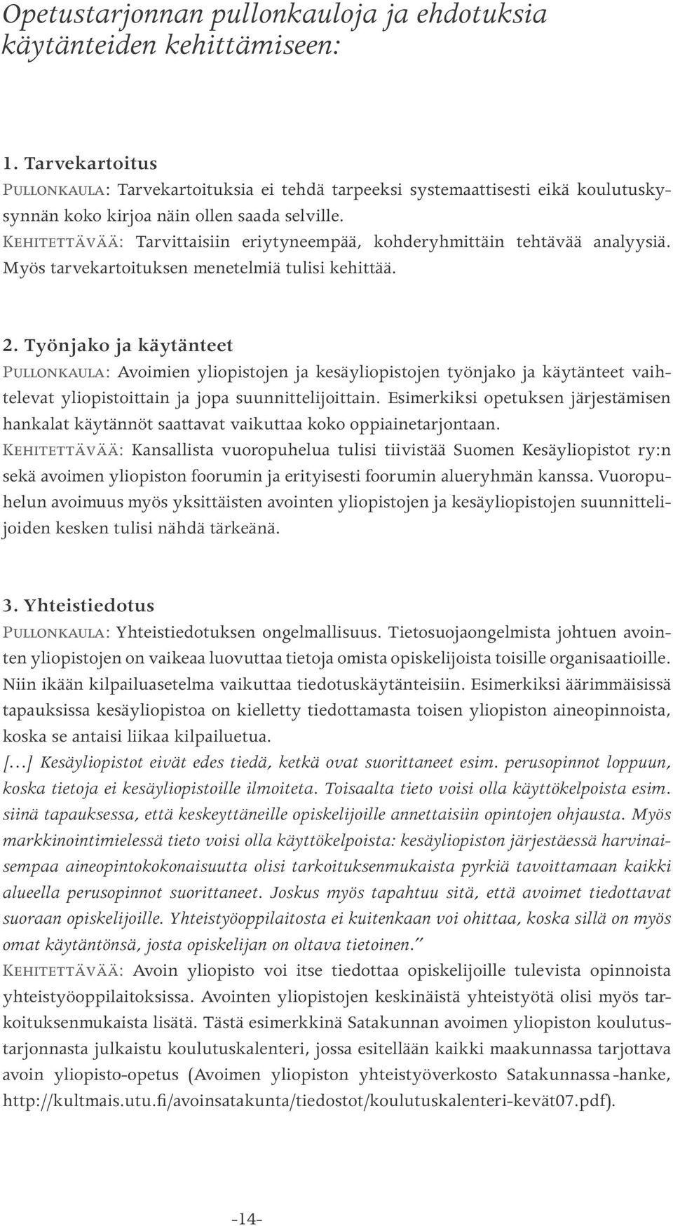 Kehitettävää: Tarvittaisiin eriytyneempää, kohderyhmittäin tehtävää analyysiä. Myös tarvekartoituksen menetelmiä tulisi kehittää. 2.