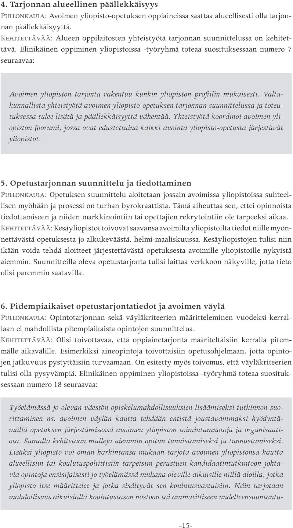 Elinikäinen oppiminen yliopistoissa -työryhmä toteaa suosituksessaan numero 7 seuraavaa: Avoimen yliopiston tarjonta rakentuu kunkin yliopiston profiilin mukaisesti.