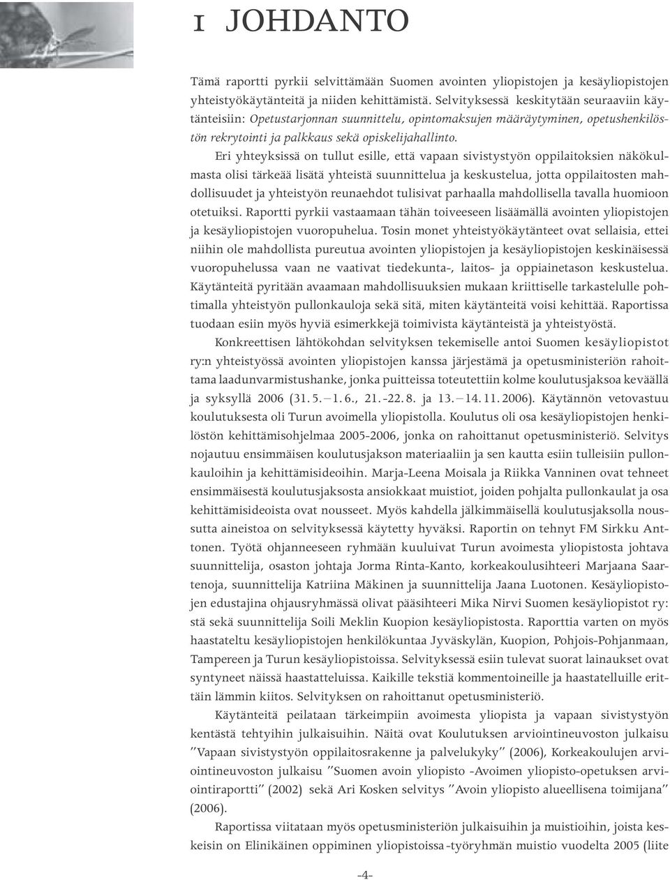 Eri yhteyksissä on tullut esille, että vapaan sivistystyön oppilaitoksien näkökulmasta olisi tärkeää lisätä yhteistä suunnittelua ja keskustelua, jotta oppilaitosten mahdollisuudet ja yhteistyön