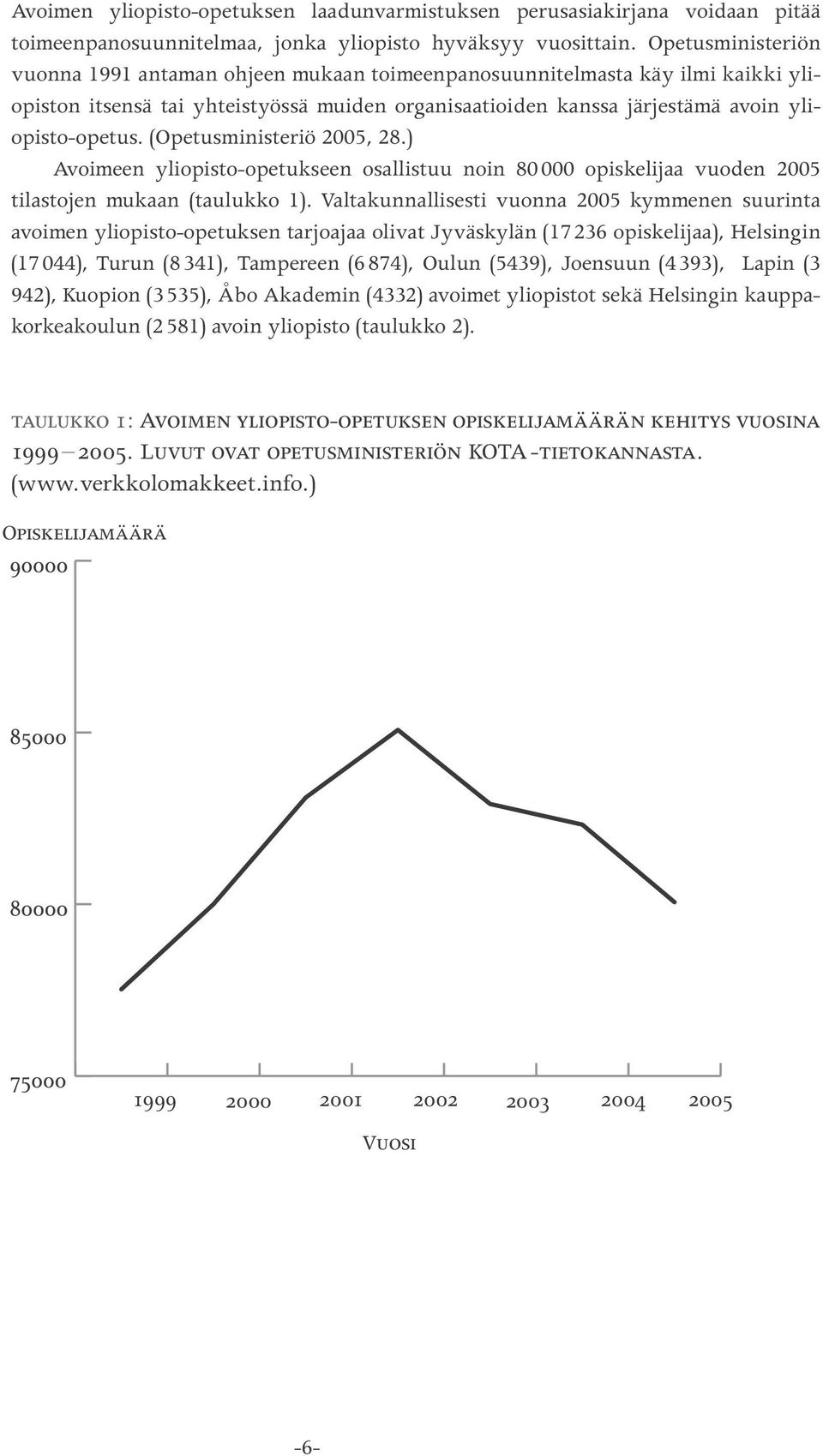 (Opetusministeriö 2005, 28.) Avoimeen yliopisto-opetukseen osallistuu noin 80 000 opiskelijaa vuoden 2005 tilastojen mukaan (taulukko 1).