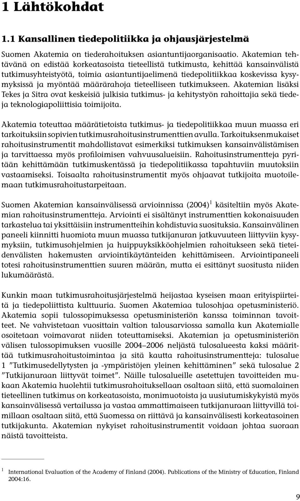 määrärahoja tieteelliseen tutkimukseen. Akatemian lisäksi Tekes ja Sitra ovat keskeisiä julkisia tutkimus- ja kehitystyön rahoittajia sekä tiedeja teknologiapoliittisia toimijoita.
