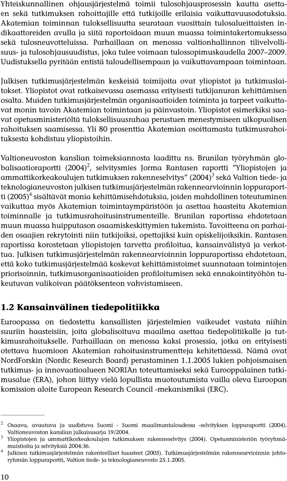 Parhaillaan on menossa valtionhallinnon tilivelvollisuus- ja tulosohjausuudistus, joka tulee voimaan tulossopimuskaudella 2007 2009.