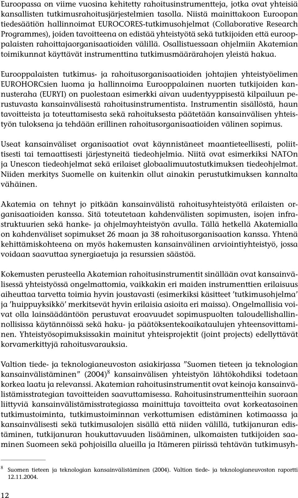rahoittajaorganisaatioiden välillä. Osallistuessaan ohjelmiin Akatemian toimikunnat käyttävät instrumenttina tutkimusmäärärahojen yleistä hakua.