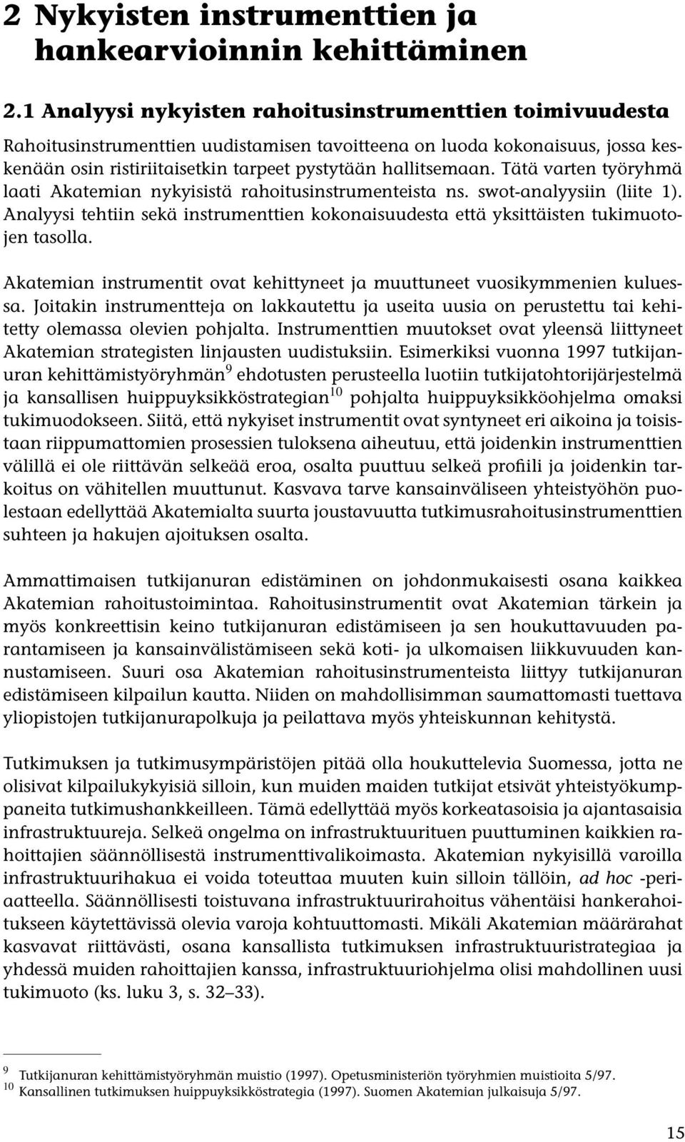 Tätä varten työryhmä laati Akatemian nykyisistä rahoitusinstrumenteista ns. swot-analyysiin (liite 1). Analyysi tehtiin sekä instrumenttien kokonaisuudesta että yksittäisten tukimuotojen tasolla.