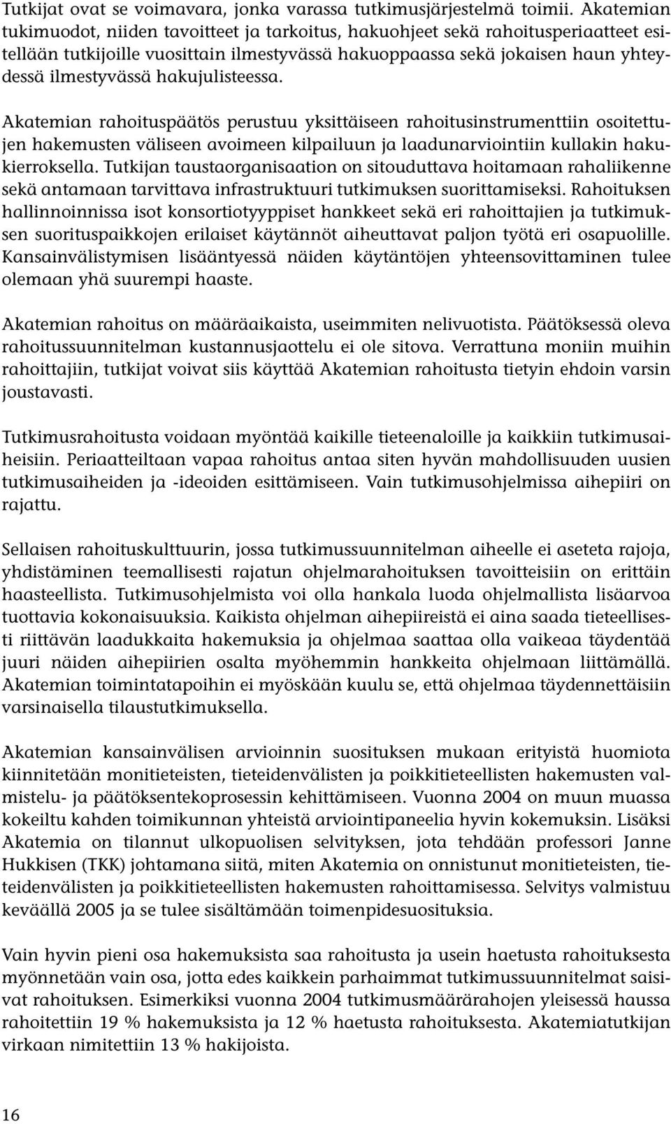 hakujulisteessa. Akatemian rahoituspäätös perustuu yksittäiseen rahoitusinstrumenttiin osoitettujen hakemusten väliseen avoimeen kilpailuun ja laadunarviointiin kullakin hakukierroksella.