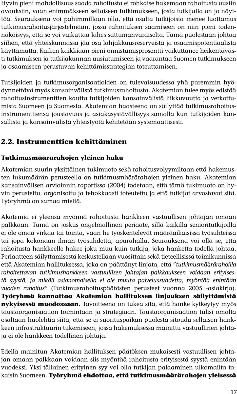 sattumanvaraiselta. Tämä puolestaan johtaa siihen, että yhteiskunnassa jää osa lahjakkuusreserveistä ja osaamispotentiaalista käyttämättä.