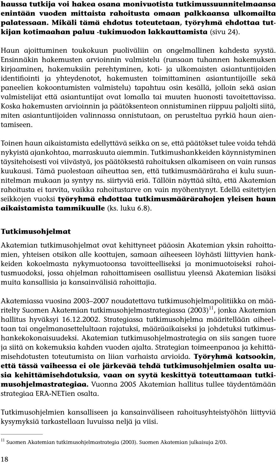 Ensinnäkin hakemusten arvioinnin valmistelu (runsaan tuhannen hakemuksen kirjaaminen, hakemuksiin perehtyminen, koti- ja ulkomaisten asiantuntijoiden identifiointi ja yhteydenotot, hakemusten