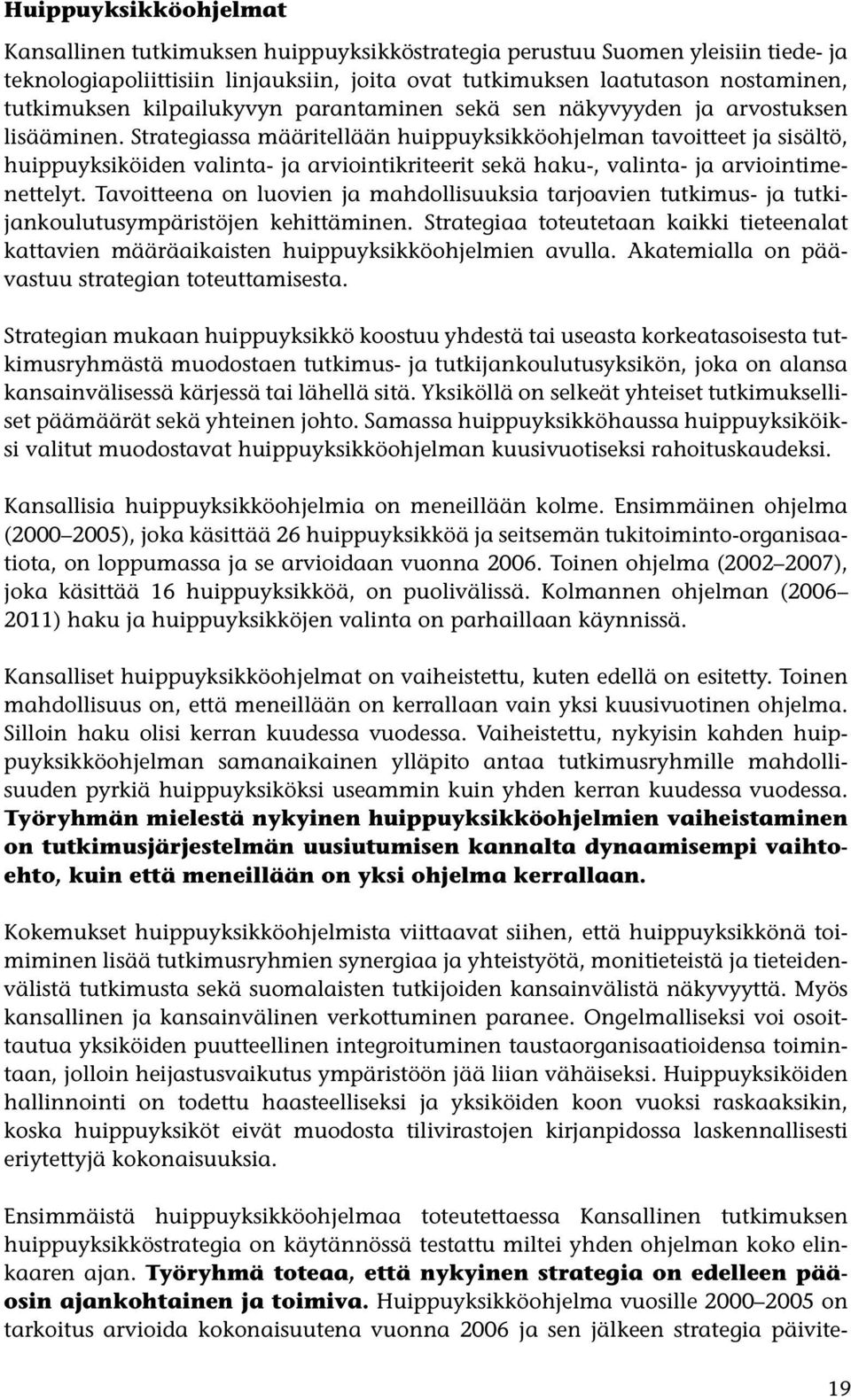 Strategiassa määritellään huippu yksikköohjelman tavoitteet ja sisältö, huippuyksiköiden valinta- ja arviointikriteerit sekä haku-, valinta- ja arviointimenettelyt.