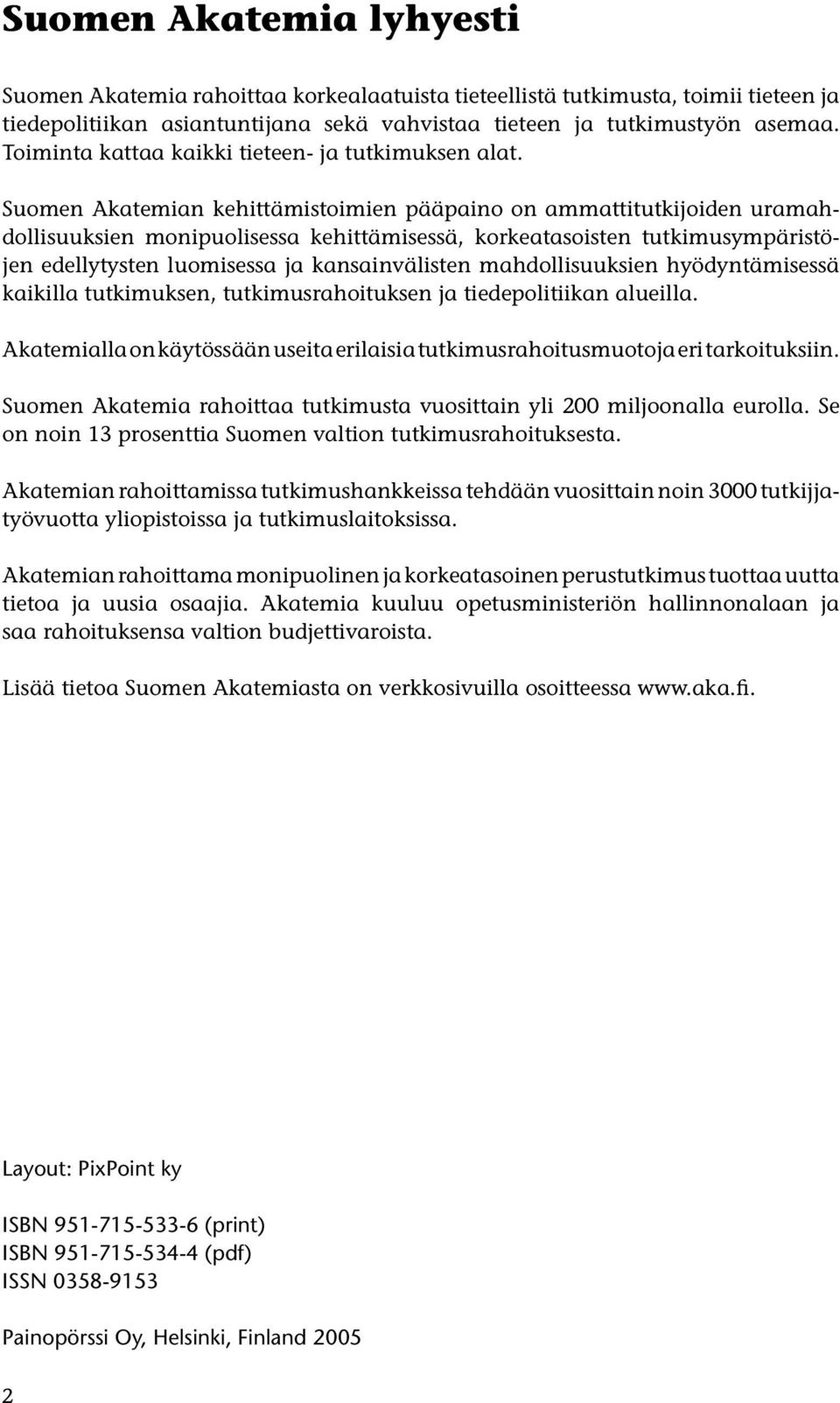 Suomen Akatemian kehittämistoimien pääpaino on ammattitutkijoiden uramahdollisuuksien monipuolisessa kehittämisessä, korkeatasoisten tutkimusympäristöjen edellytysten luomisessa ja kansainvälisten