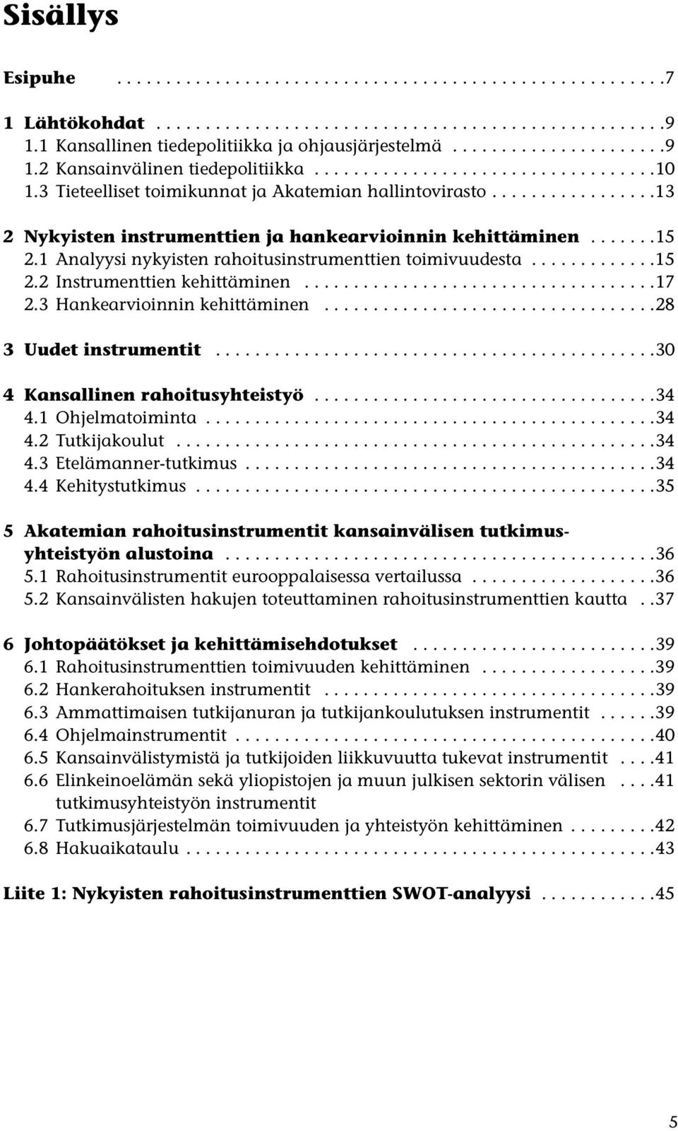 1 Analyysi nykyisten rahoitusinstrumenttien toimivuudesta.............15 2.2 Instrumenttien kehittäminen....................................17 2.3 Hankearvioinnin kehittäminen..................................28 3 Uudet instrumentit.