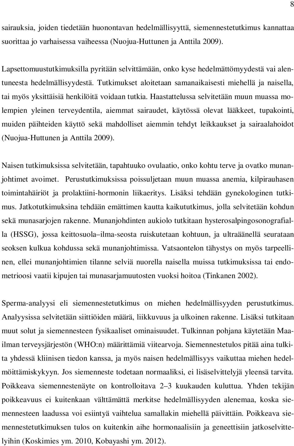 Tutkimukset aloitetaan samanaikaisesti miehellä ja naisella, tai myös yksittäisiä henkilöitä voidaan tutkia.