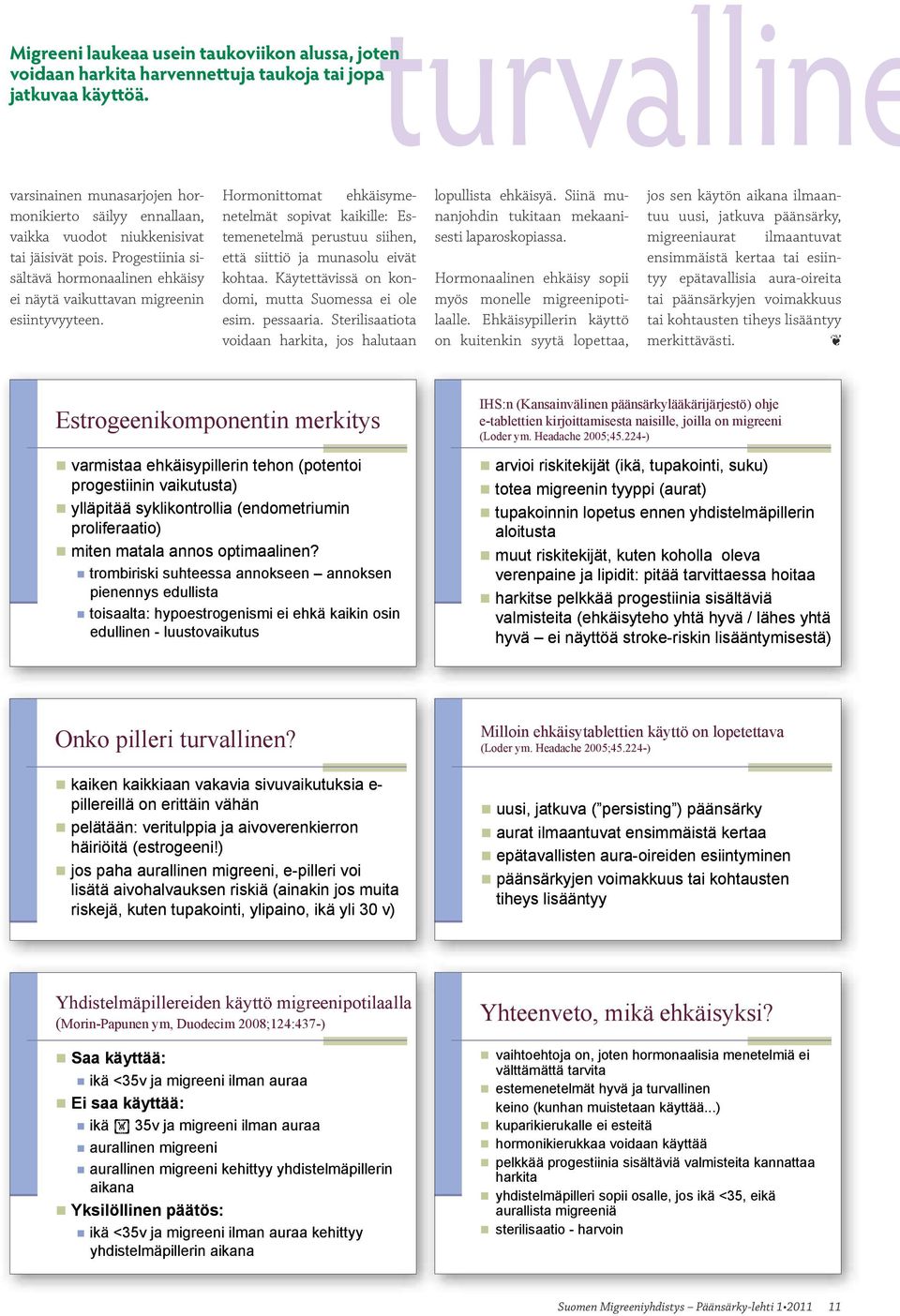 Hormonittomat ehkäisymenetelmät sopivat kaikille: Estemenetelmä perustuu siihen, että siittiö ja munasolu eivät kohtaa. Käytettävissä on kondomi, mutta Suomessa ei ole esim. pessaaria.