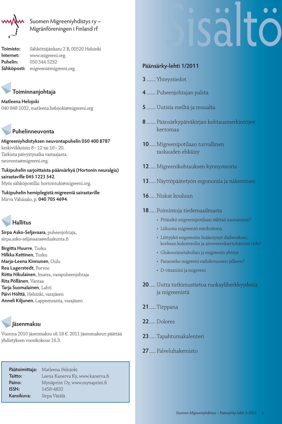 Myös sähköpostilla: hortontuki@migreeni.org. Tukipuhelin hemiplegistä migreeniä sairastaville Mirva Vähäsalo, p. 040 705 4694. Hallitus Sirpa Asko-Seljavaara, puheenjohtaja, sirpa.