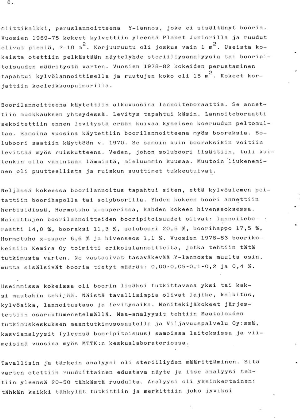 Vuosien 1978-82 kokeiden perustaminen tapahtui kylvölannoittimella ja ruutujen koko oli 15 m 2. Kokeet korjattiin koeleikkuupuimurilla. Boorilannoitteena käytettiin alkuvuosina lannoiteboraattia.