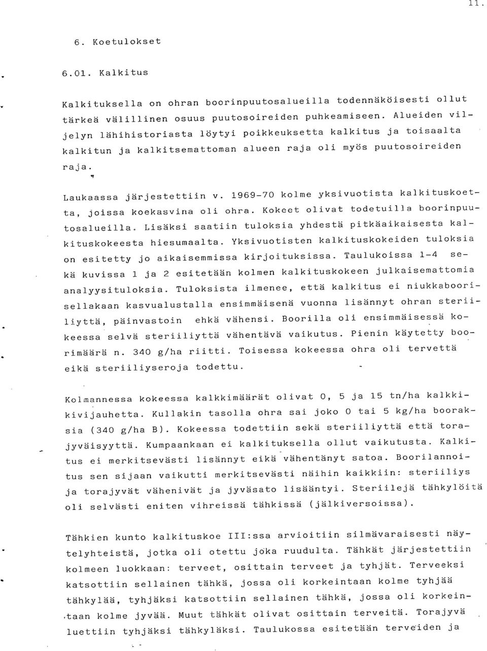 1969-70 kolme yksivuotista kalkituskoetta, joissa koekasvina oli ohra. Kokeet olivat todetuilla boorinpuutosalueilla. Lisäksi saatiin tuloksia yhdestä pitkäaikaisesta kalkituskokeesta hiesumaalta.