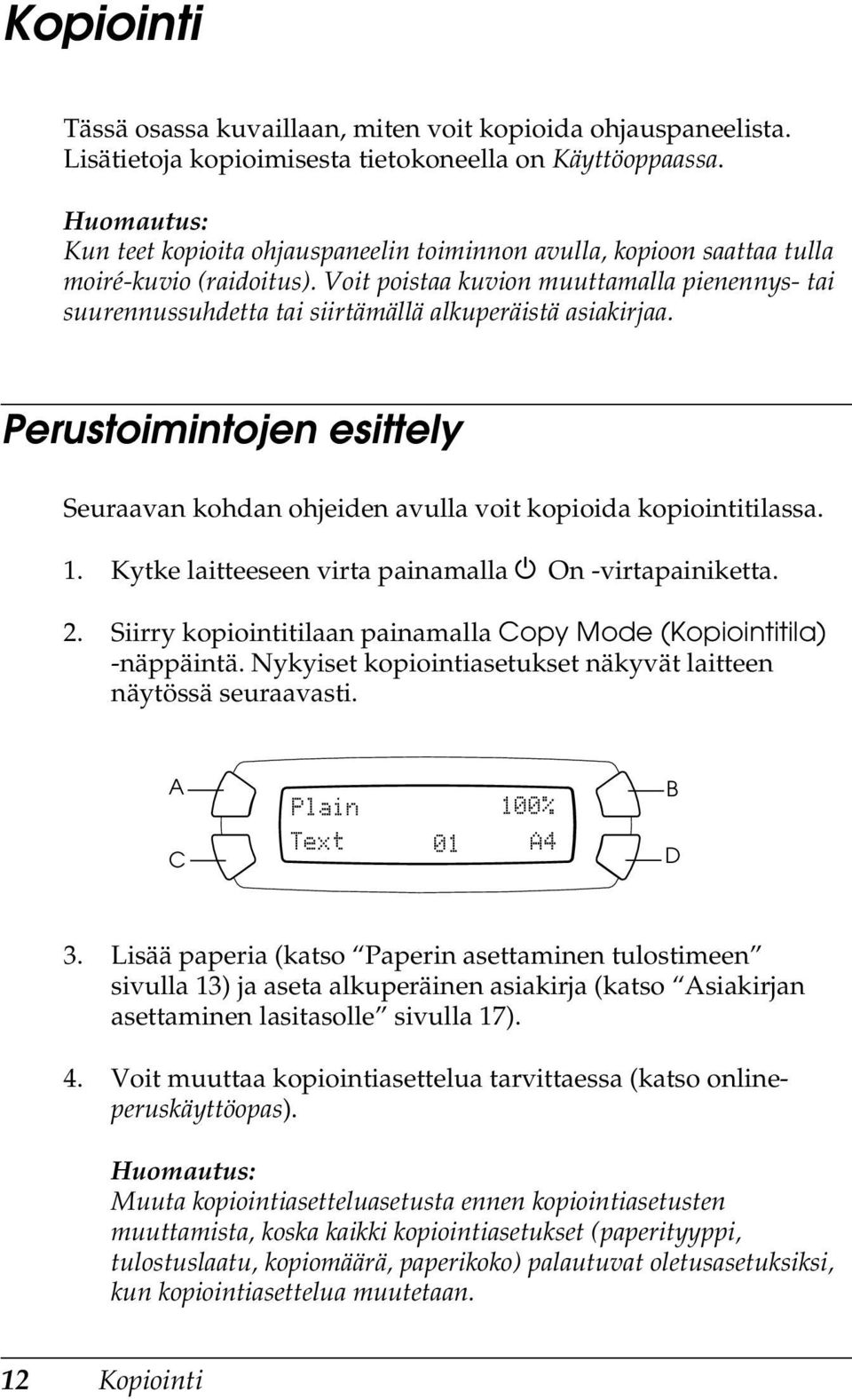 Voit poistaa kuvion muuttamalla pienennys- tai suurennussuhdetta tai siirtämällä alkuperäistä asiakirjaa. Perustoimintojen esittely Seuraavan kohdan ohjeiden avulla voit kopioida kopiointitilassa. 1.