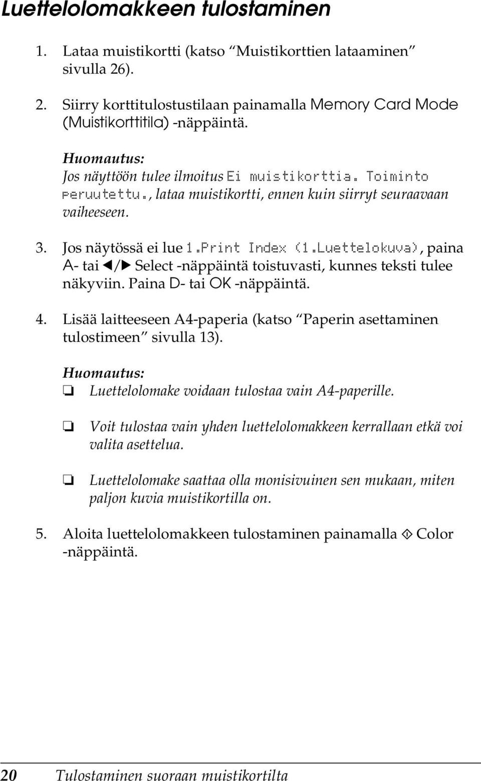 Luettelokuva), paina A- tai l/r Select -näppäintä toistuvasti, kunnes teksti tulee näkyviin. Paina D- tai OK -näppäintä. 4.