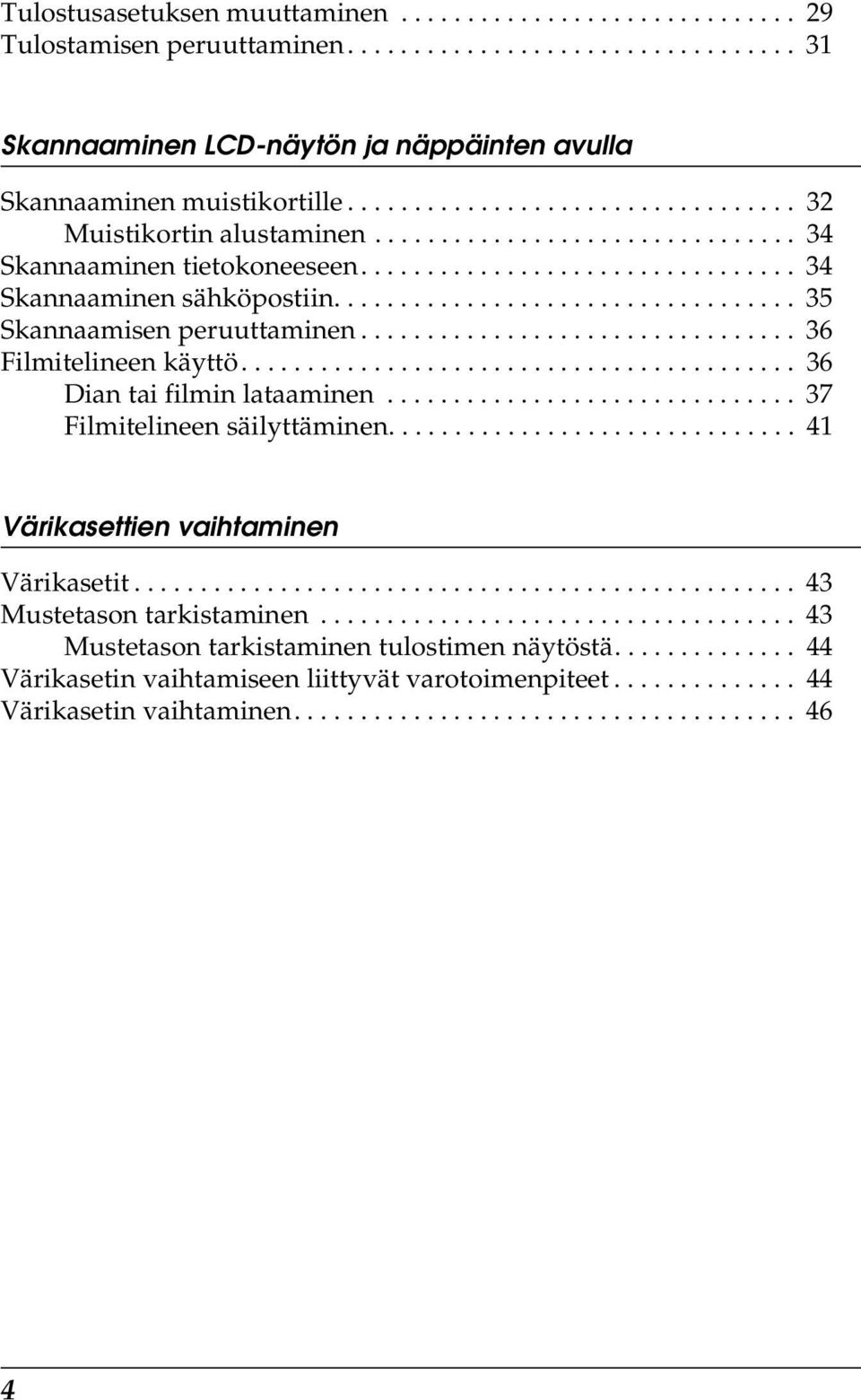 .................................. 35 Skannaamisen peruuttaminen................................. 36 Filmitelineen käyttö.......................................... 36 Dian tai filmin lataaminen.