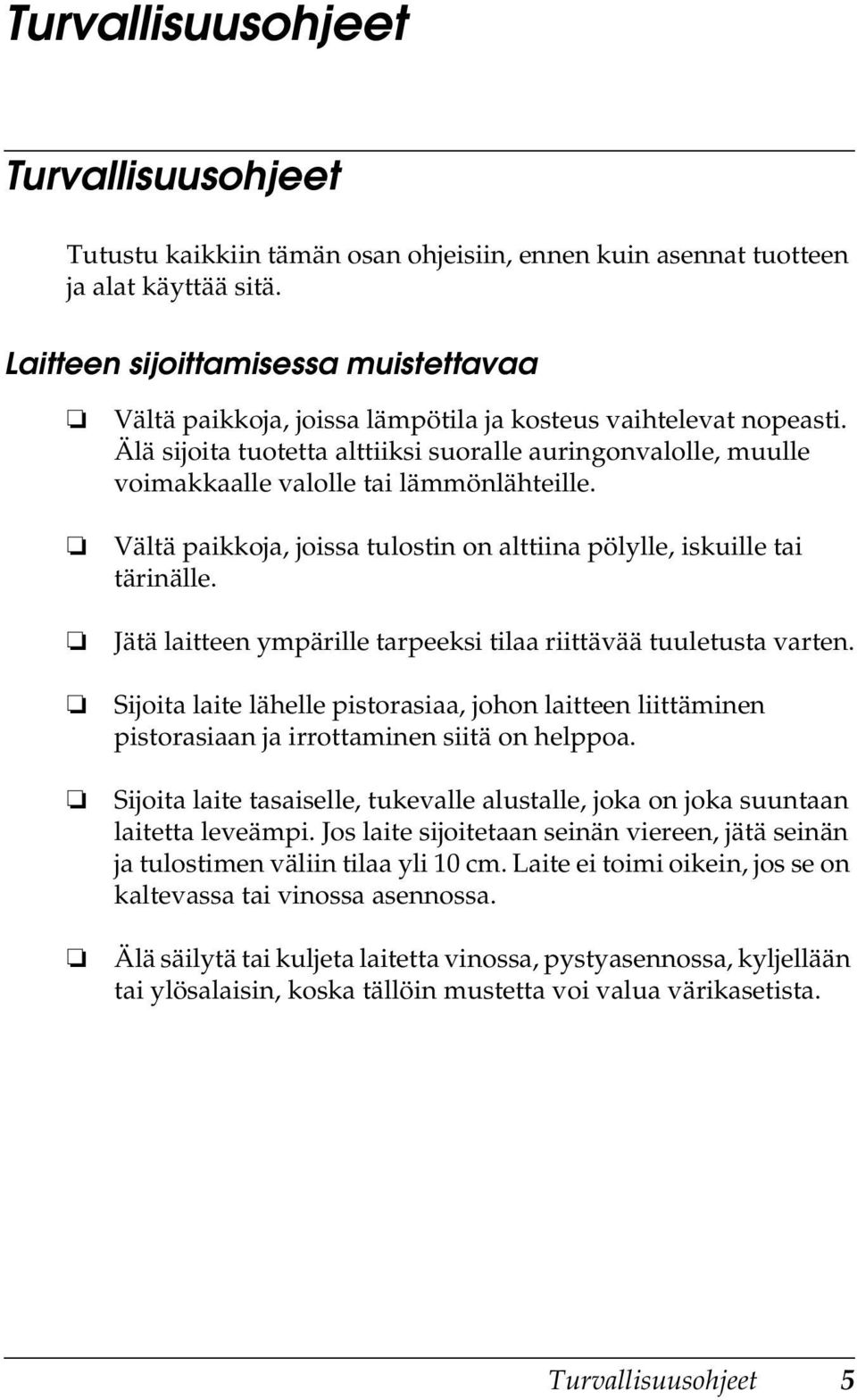 Älä sijoita tuotetta alttiiksi suoralle auringonvalolle, muulle voimakkaalle valolle tai lämmönlähteille. Vältä paikkoja, joissa tulostin on alttiina pölylle, iskuille tai tärinälle.