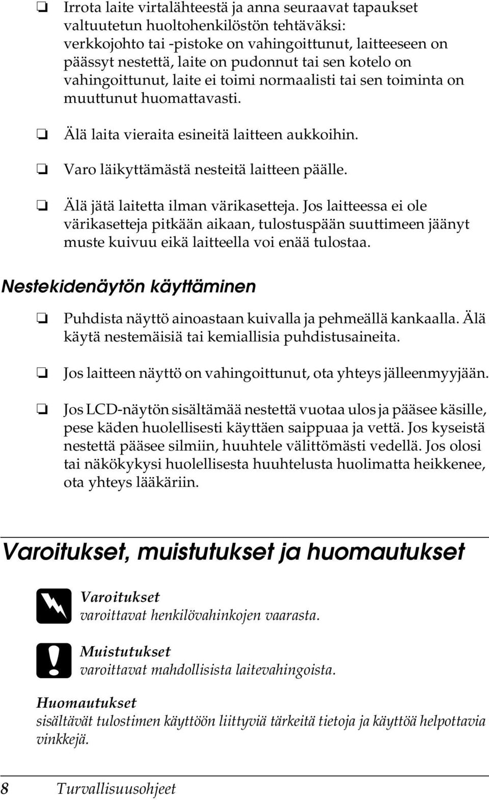 Älä jätä laitetta ilman värikasetteja. Jos laitteessa ei ole värikasetteja pitkään aikaan, tulostuspään suuttimeen jäänyt muste kuivuu eikä laitteella voi enää tulostaa.