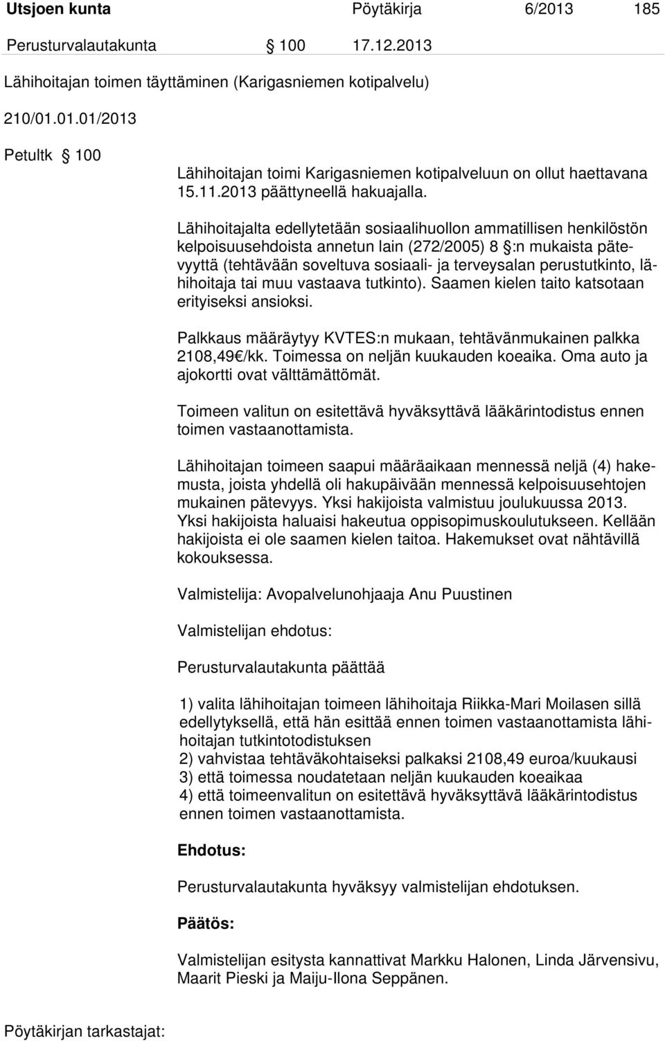 Lähihoitajalta edellytetään sosiaalihuollon ammatillisen henkilöstön kelpoisuusehdoista annetun lain (272/2005) 8 :n mukaista pätevyyttä (tehtävään soveltuva sosiaali- ja terveysalan perustutkinto,