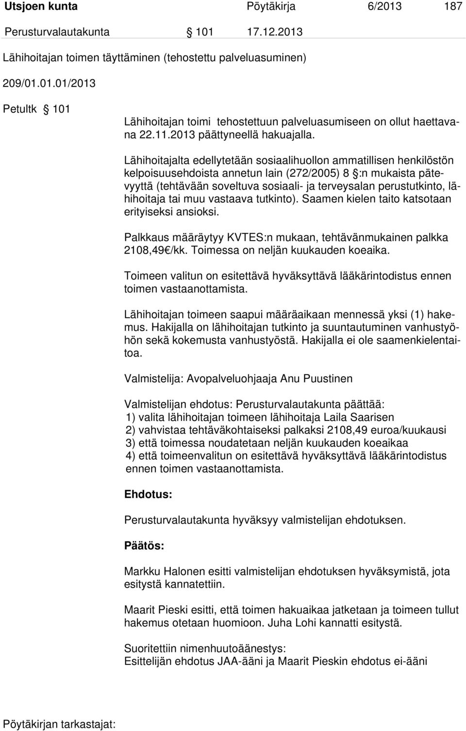 Lähihoitajalta edellytetään sosiaalihuollon ammatillisen henkilöstön kelpoisuusehdoista annetun lain (272/2005) 8 :n mukaista pätevyyttä (tehtävään soveltuva sosiaali- ja terveysalan perustutkinto,