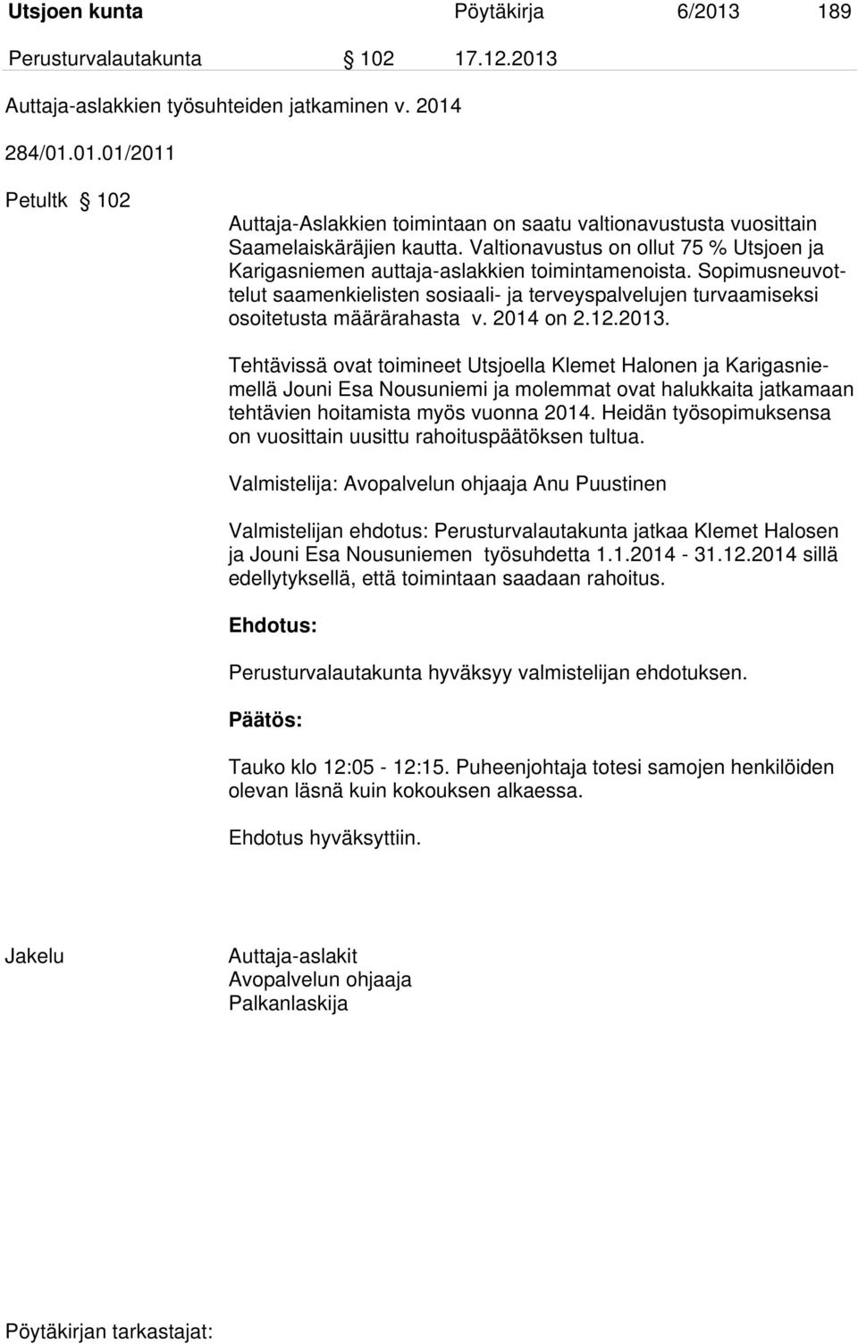 2014 on 2.12.2013. Tehtävissä ovat toimineet Utsjoella Klemet Halonen ja Karigasniemellä Jouni Esa Nousuniemi ja molemmat ovat halukkaita jatkamaan tehtävien hoitamista myös vuonna 2014.