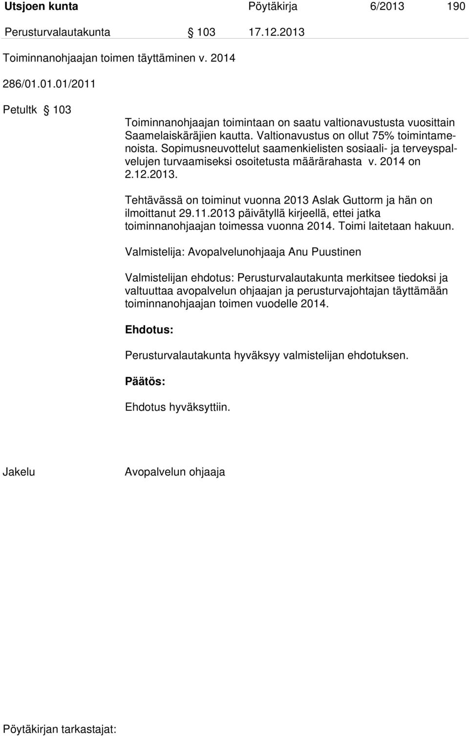 Tehtävässä on toiminut vuonna 2013 Aslak Guttorm ja hän on ilmoittanut 29.11.2013 päivätyllä kirjeellä, ettei jatka toiminnanohjaajan toimessa vuonna 2014. Toimi laitetaan hakuun.