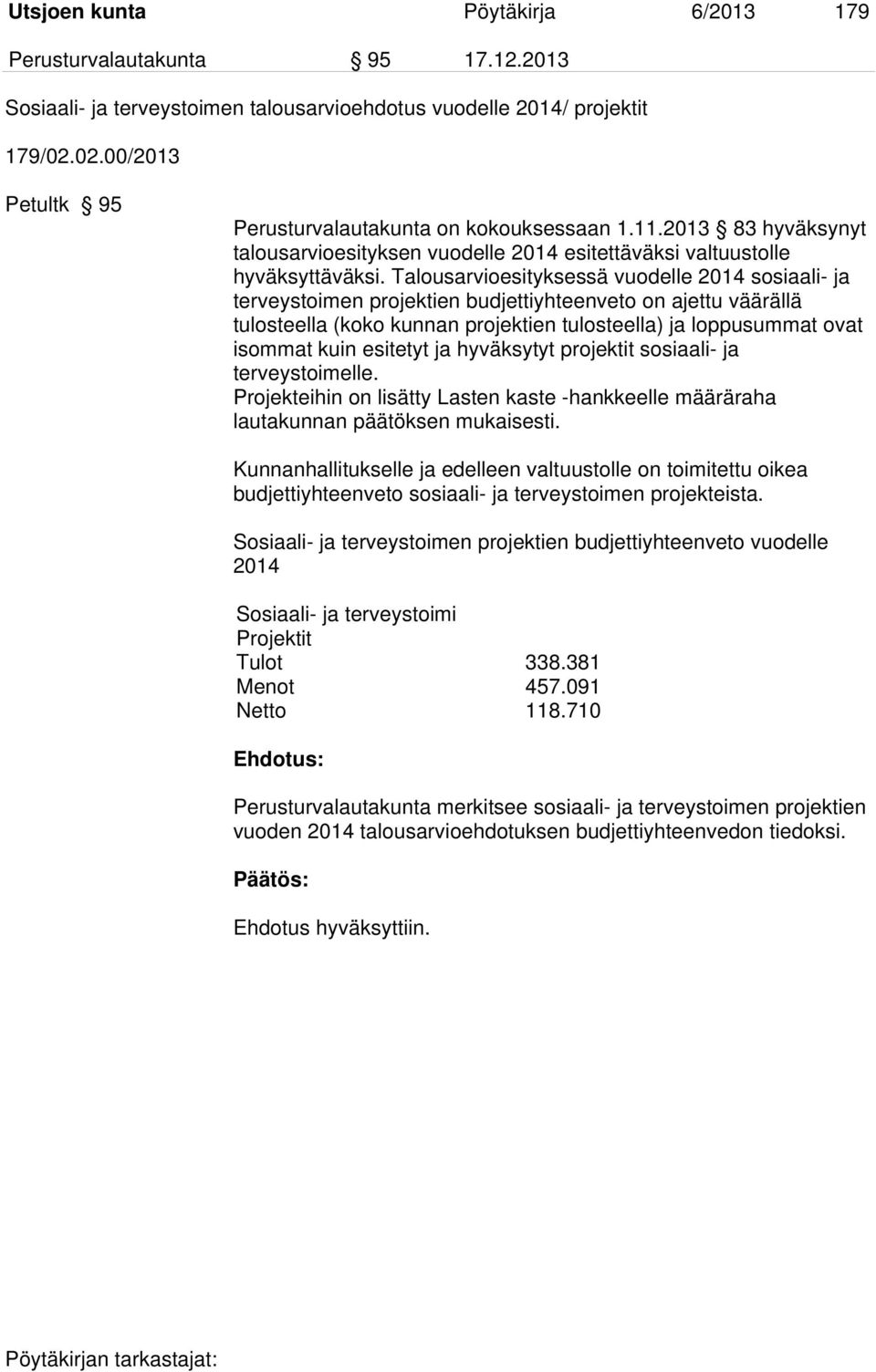 Talousarvioesityksessä vuodelle 2014 sosiaali- ja terveystoimen projektien budjettiyhteenveto on ajettu väärällä tulosteella (koko kunnan projektien tulosteella) ja loppusummat ovat isommat kuin