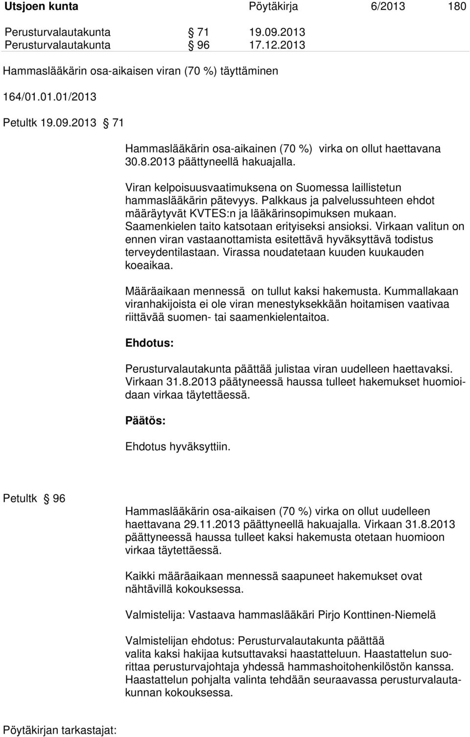 Saamenkielen taito katsotaan erityiseksi ansioksi. Virkaan valitun on ennen viran vastaanottamista esitettävä hyväksyttävä todistus terveydentilastaan. Virassa noudatetaan kuuden kuukauden koeaikaa.