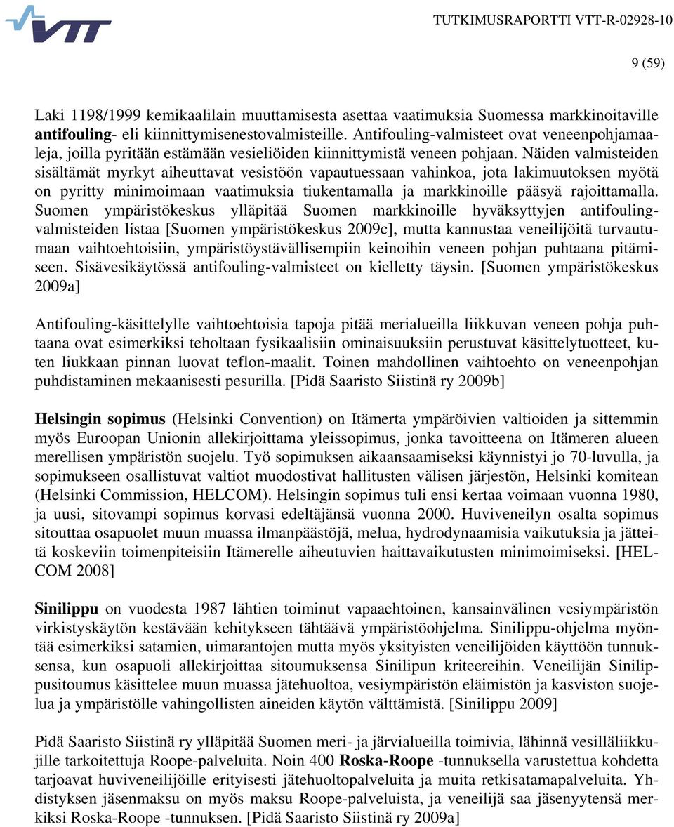 Näiden valmisteiden sisältämät myrkyt aiheuttavat vesistöön vapautuessaan vahinkoa, jota lakimuutoksen myötä on pyritty minimoimaan vaatimuksia tiukentamalla ja markkinoille pääsyä rajoittamalla.