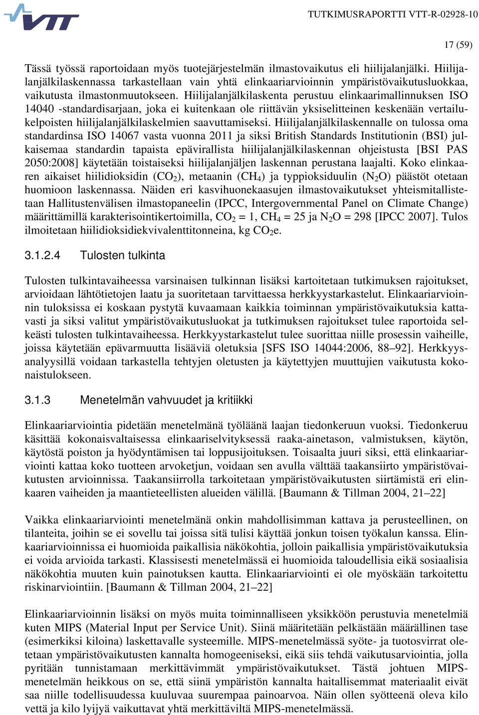 Hiilijalanjälkilaskenta perustuu elinkaarimallinnuksen ISO 14040 -standardisarjaan, joka ei kuitenkaan ole riittävän yksiselitteinen keskenään vertailukelpoisten hiilijalanjälkilaskelmien